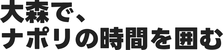 大森で、ナポリの時間を囲む
